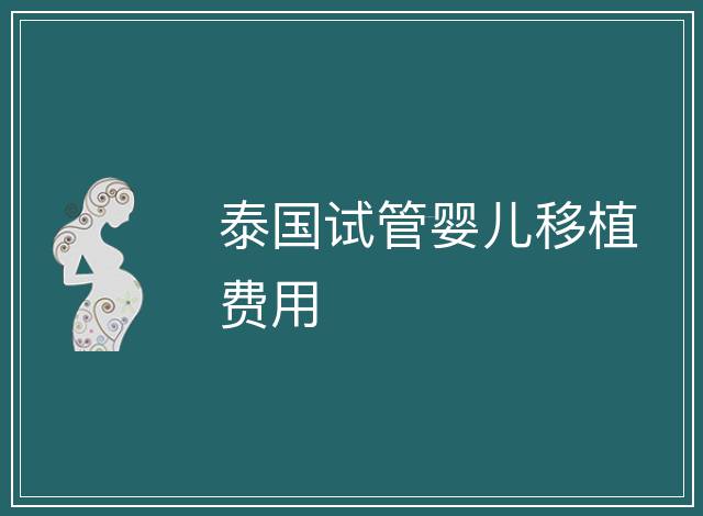 泰國試管嬰兒移植費(fèi)用