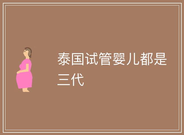 泰國試管嬰兒都是三代