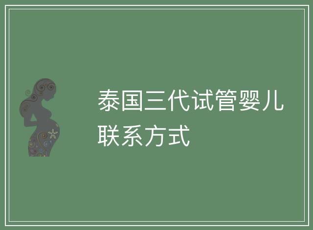 泰國三代試管嬰兒聯(lián)系方式