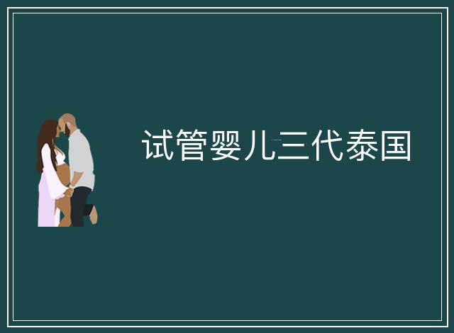 試管嬰兒三代泰國(guó)